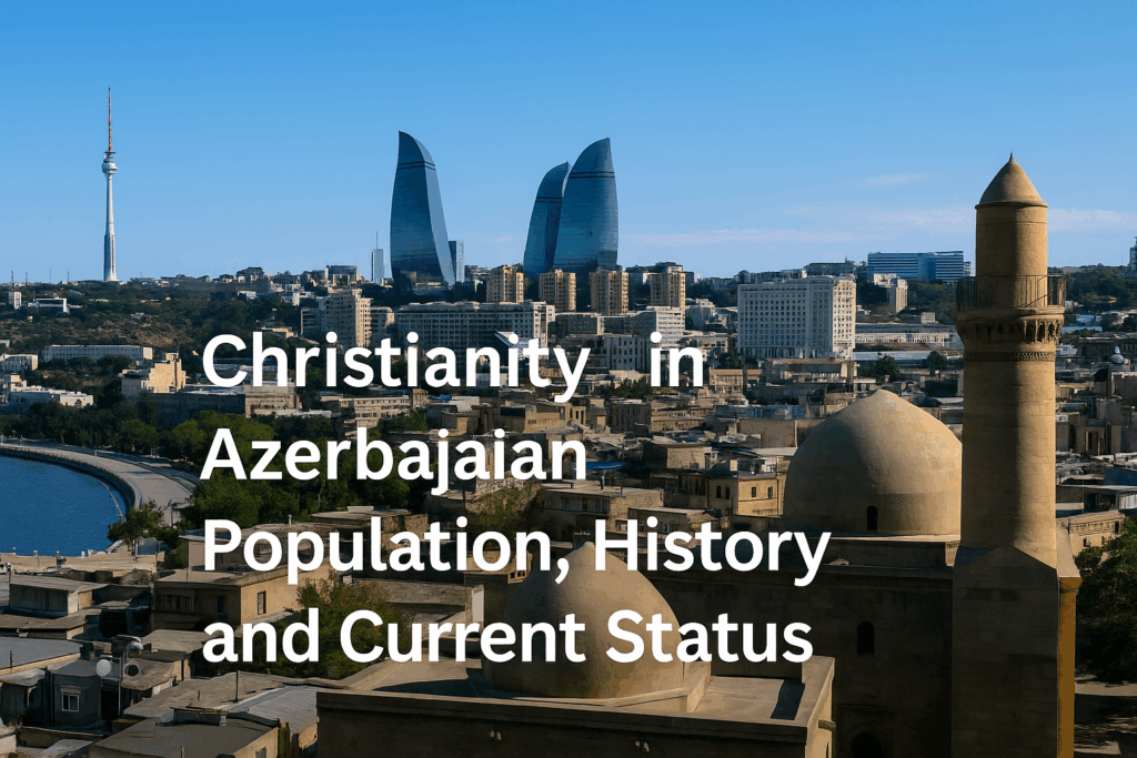 Christianity in Azerbaijan 2025: Population, History, and Current Status